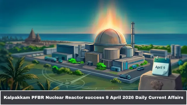 Kalpakkam PFBR Nuclear Reactor success 9 April 2026 Daily Current Affairs